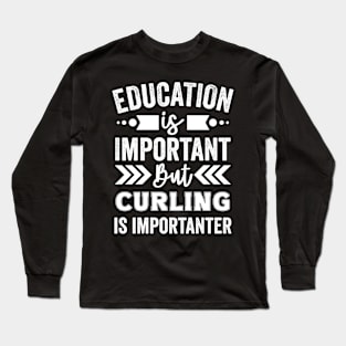 Education Is Important But Curling Is Importanter Long Sleeve T-Shirt